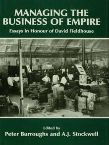 Managing the Business of Empire : Essays in Honour of David Fieldhouse