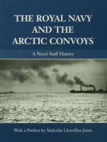 The Royal Navy and the Arctic Convoys : A Naval Staff History