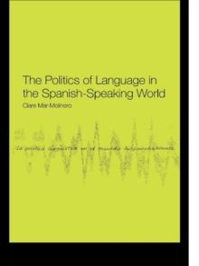 The Politics of Language in the Spanish-Speaking World : From Colonization to Globalization