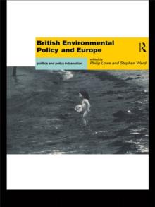 British Environmental Policy and Europe : Politics and Policy in Transition