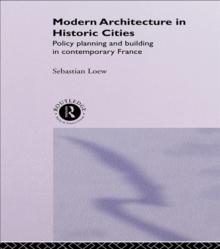 Modern Architecture in Historic Cities : Policy, Planning and Building in Contemporary France