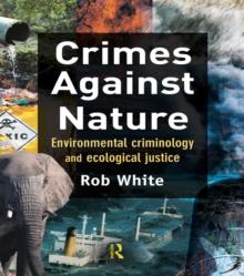 Crimes Against Nature : Environmental Criminology and Ecological Justice