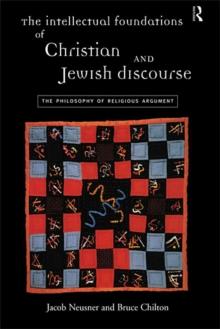 The Intellectual Foundations of Christian and Jewish Discourse : The Philosophy of Religious Argument