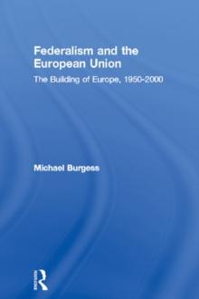 Federalism and the European Union : The Building of Europe, 1950-2000