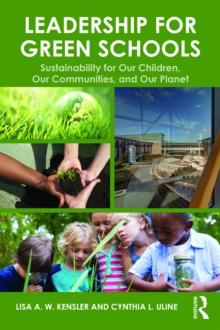 Leadership for Green Schools : Sustainability for Our Children, Our Communities, and Our Planet