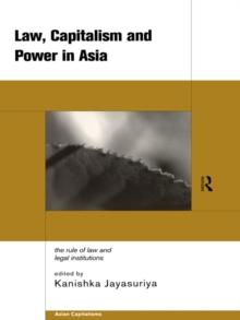 Law, Capitalism and Power in Asia : The Rule of Law and Legal Institutions