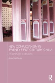 New Confucianism in Twenty-First Century China : The Construction of a Discourse