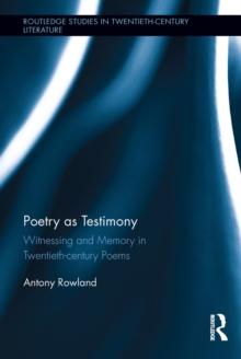 Poetry as Testimony : Witnessing and Memory in Twentieth-century Poems