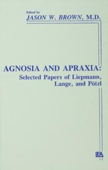 Agnosia and Apraxia : Selected Papers of Liepmann, Lange, and Ptzl