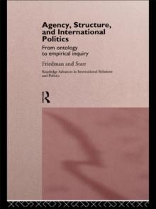 Agency, Structure and International Politics : From Ontology to Empirical Inquiry