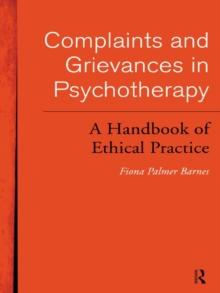 Complaints and Grievances in Psychotherapy : A Handbook of Ethical Practice