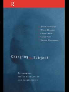 Changing the Subject : Psychology, Social Regulation and Subjectivity