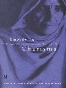 Embodying Charisma : Modernity, Locality and the Performance of Emotion in Sufi Cults