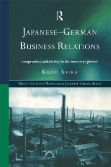 Japanese-German Business Relations : Co-operation and Rivalry in the Interwar Period