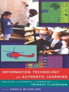 Information Technology and Authentic Learning : Realising the Potential of Computers in the Primary Classroom