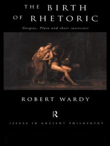 The Birth of Rhetoric : Gorgias, Plato and their Successors