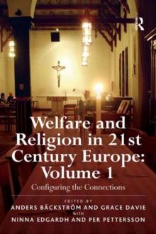 Welfare and Religion in 21st Century Europe : Volume 1: Configuring the Connections