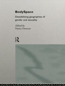 BodySpace : Destabilising Geographies of Gender and Sexuality