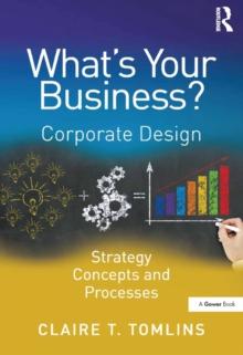 What's Your Business? : Corporate Design Strategy Concepts and Processes