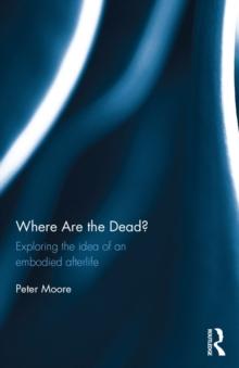 Where are the Dead? : Exploring the idea of an embodied afterlife