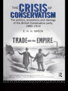 The Crisis of Conservatism : The Politics, Economics and Ideology of the Conservative Party, 1880-1914