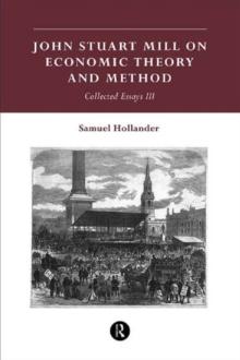 John Stuart Mill on Economic Theory and Method : Collected Essays III