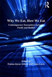 Why We Eat, How We Eat : Contemporary Encounters between Foods and Bodies