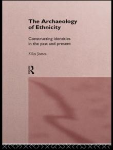 The Archaeology of Ethnicity : Constructing Identities in the Past and Present