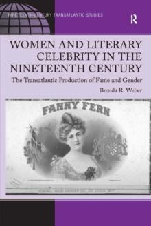 Women and Literary Celebrity in the Nineteenth Century : The Transatlantic Production of Fame and Gender