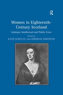 Women in Eighteenth-Century Scotland : Intimate, Intellectual and Public Lives