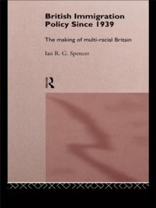 British Immigration Policy Since 1939 : The Making of Multi-Racial Britain