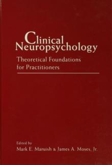 Clinical Neuropsychology : Theoretical Foundations for Practitioners