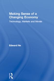 Making Sense of a Changing Economy : Technology, Markets and Morals