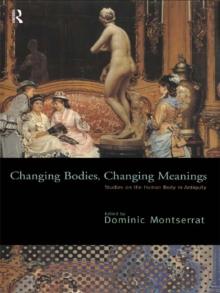 Changing Bodies, Changing Meanings : Studies on the Human Body in Antiquity