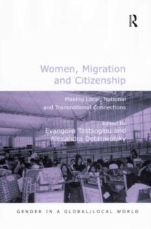 Women, Migration and Citizenship : Making Local, National and Transnational Connections