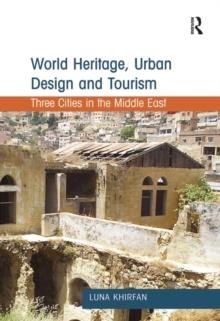 World Heritage, Urban Design and Tourism : Three Cities in the Middle East