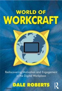 World of Workcraft : Rediscovering Motivation and Engagement in the Digital Workplace