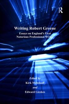 Writing Robert Greene : Essays on England's First Notorious Professional Writer