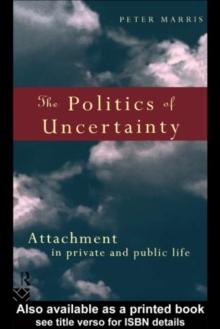 The Politics of Uncertainty : Attachment in Private and Public Life