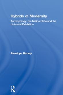 Hybrids of Modernity : Anthropology, the Nation State and the Universal Exhibition