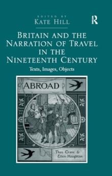 Britain and the Narration of Travel in the Nineteenth Century : Texts, Images, Objects