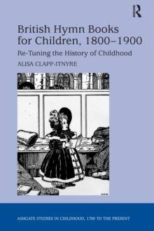 British Hymn Books for Children, 1800-1900 : Re-Tuning the History of Childhood