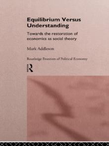 Equilibrium versus Understanding : Towards the Rehumanizing of Economics within Social Theory