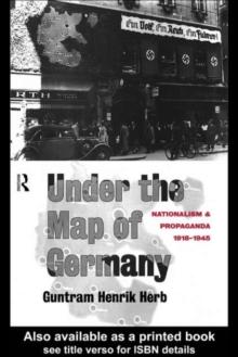 Under the Map of Germany : Nationalism and Propaganda 1918 - 1945