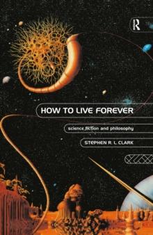 How to Live Forever : Science Fiction and Philosophy