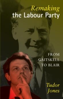 Remaking the Labour Party : From Gaitskell to Blair