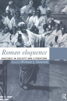 Roman Eloquence : Rhetoric in Society and Literature