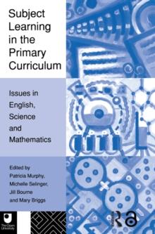 Subject Learning in the Primary Curriculum : Issues in English, Science and Maths