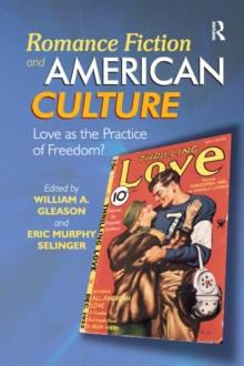 Romance Fiction and American Culture : Love as the Practice of Freedom?