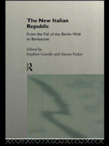 The New Italian Republic : From the Fall of the Berlin Wall to Berlusconi